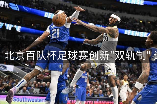 北京百队杯足球赛创新"双轨制" 近1500支队伍点燃盛夏绿茵场